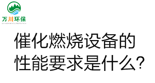  催化燃燒設(shè)備的性能要求是什么？